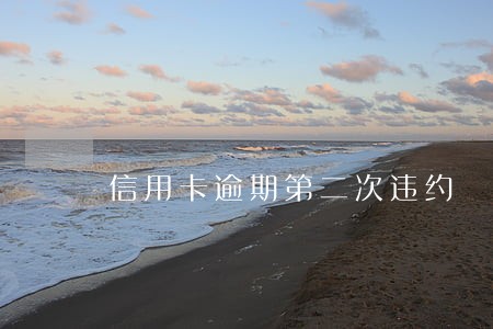 信用卡逾期第二次违约 信用卡逾期第二次违约