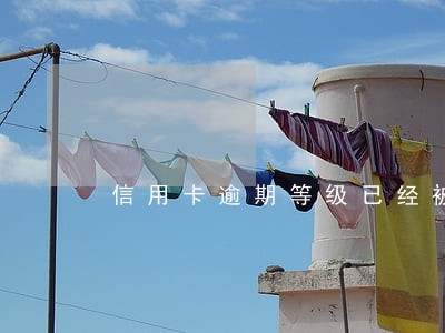 信用卡逾期等级已经被提高 信用卡逾期等级已经被提高