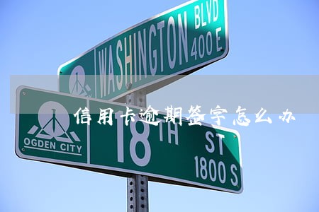 信用卡逾期签字怎么办 信用卡逾期签字怎么办