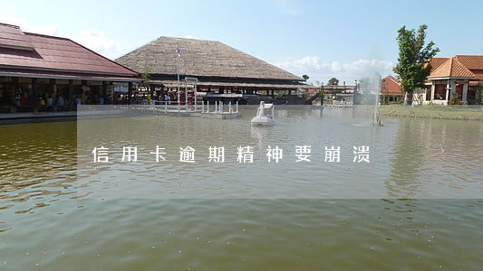 信用卡逾期精神要崩溃 信用卡逾期精神要崩溃