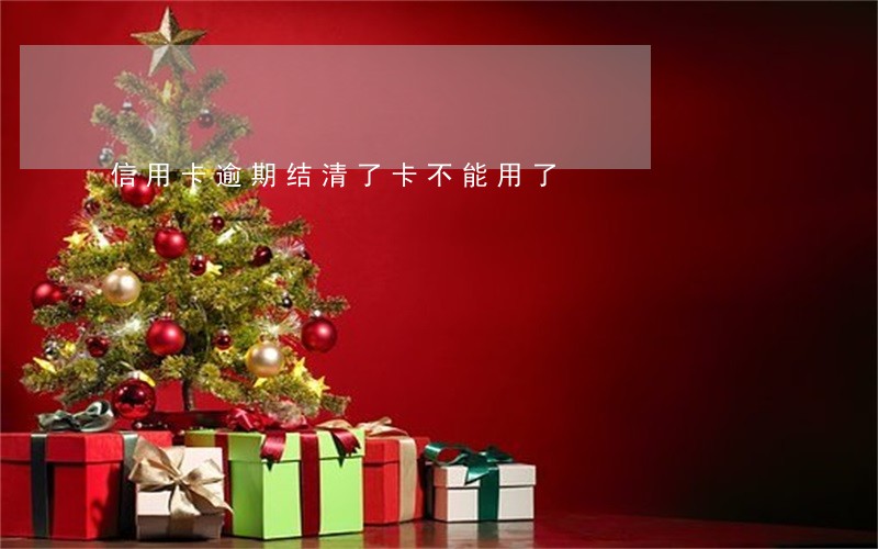 信用卡逾期结清了卡不能用了 信用卡逾期结清了卡不能用了