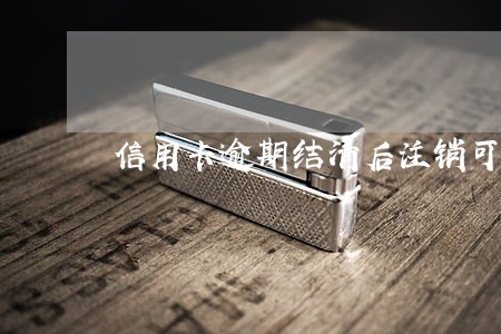 信用卡逾期结清后注销可以吗
