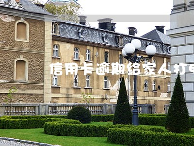 信用卡逾期给家人打电话怎么说