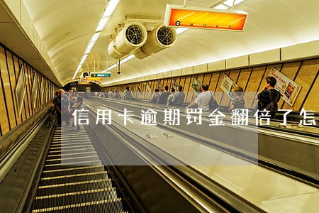 信用卡逾期罚金翻倍了怎么办 信用卡逾期罚金翻倍了怎么办