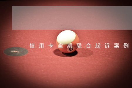信用卡逾期联合起诉案例 信用卡逾期联合起诉案例