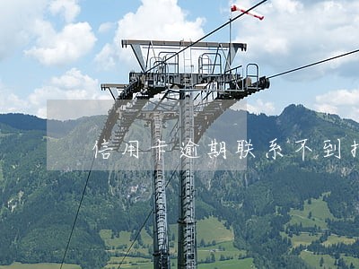 信用卡逾期联系不到持卡人 信用卡逾期联系不到持卡人