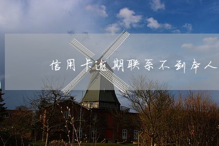 信用卡逾期联系不到本人 信用卡逾期联系不到本人