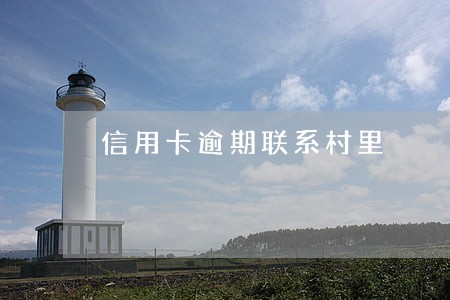 信用卡逾期联系村里 信用卡逾期联系村里