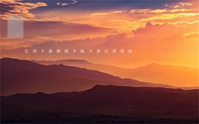 信用卡逾期能不能寻求法律援助 信用卡逾期能不能寻求法律援助
