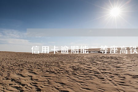 信用卡逾期能二等座高铁吗 信用卡逾期能二等座高铁吗