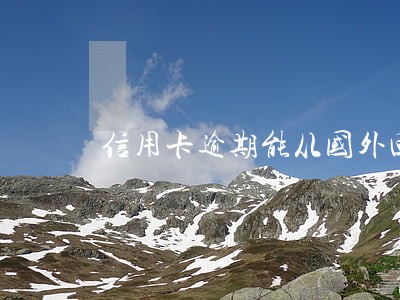 信用卡逾期能从国外回来吗