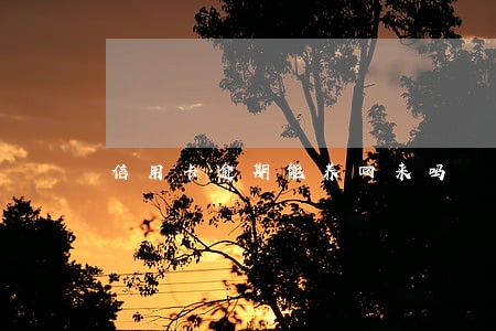 信用卡逾期能养回来吗 信用卡逾期能养回来吗