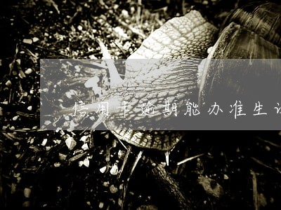 信用卡逾期能办准生证吗 信用卡逾期能办准生证吗