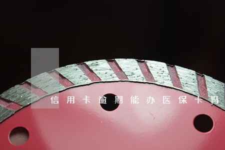 信用卡逾期能办医保卡吗 信用卡逾期能办医保卡吗
