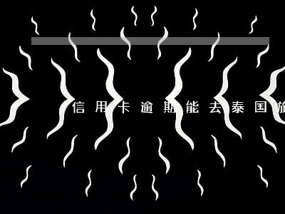 信用卡逾期能去泰国旅游吗 信用卡逾期能去泰国旅游吗