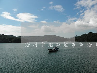 信用卡逾期能在征信上存几年 信用卡逾期能在征信上存几年