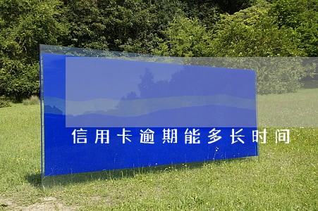 信用卡逾期能多长时间 信用卡逾期能多长时间