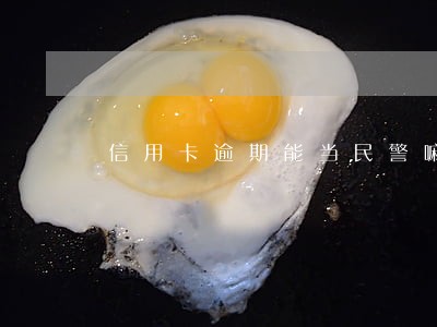 信用卡逾期能当民警嘛 信用卡逾期能当民警嘛