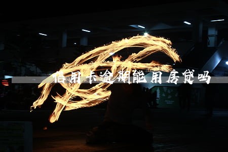 信用卡逾期能用房贷吗 信用卡逾期能用房贷吗