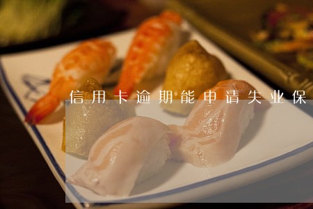 信用卡逾期能申请失业保险金吗 信用卡逾期能申请失业保险金吗
