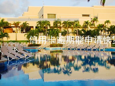 信用卡逾期能申请快贷吗 信用卡逾期能申请快贷吗