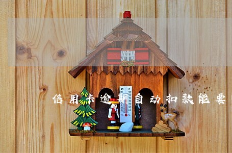 信用卡逾期自动扣款能要回来吗 信用卡逾期自动扣款能要回来吗