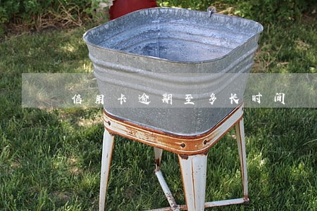 信用卡逾期至多长时间 信用卡逾期至多长时间