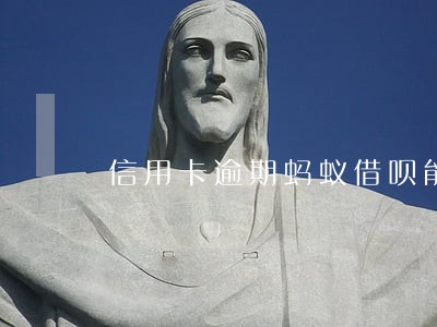 信用卡逾期蚂蚁借呗能开通 信用卡逾期蚂蚁借呗能开通