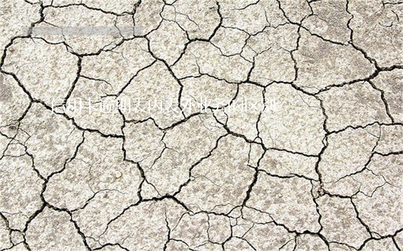 信用卡逾期表内表外业务的区别 信用卡逾期表内表外业务的区别