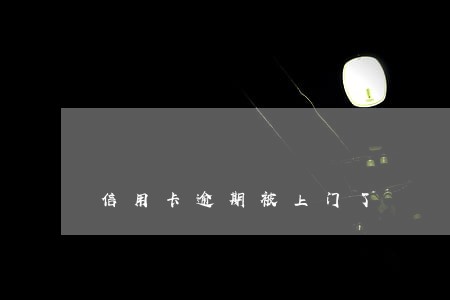 信用卡逾期被上门了