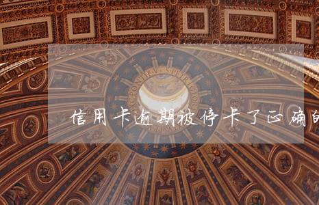 信用卡逾期被停卡了正确的处理法 信用卡逾期被停卡了正确的处理法