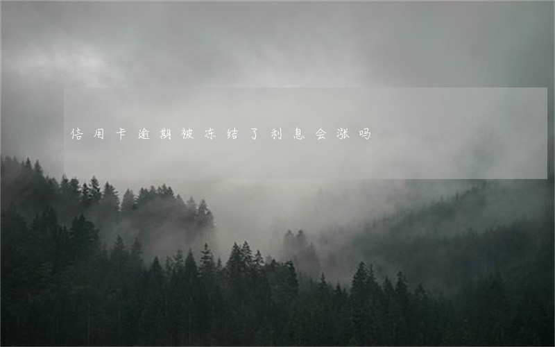 信用卡逾期被冻结了利息会涨吗