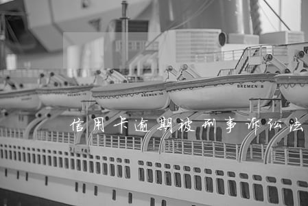 信用卡逾期被刑事诉讼法全文 信用卡逾期被刑事诉讼法全文