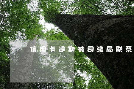 信用卡逾期被司法局联系怎么办