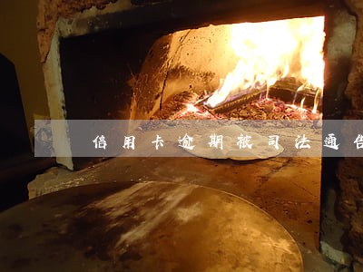 信用卡逾期被司法通告 信用卡逾期被司法通告