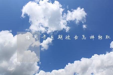 信用卡逾期被告怎样能取消被告 信用卡逾期被告怎样能取消被告