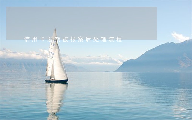 信用卡逾期被报案后处理流程 信用卡逾期被报案后处理流程