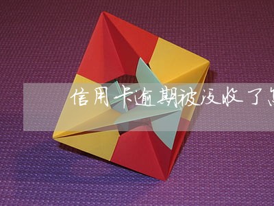 信用卡逾期被没收了怎么办