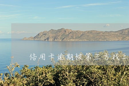 信用卡逾期被第三方找上门合法吗 信用卡逾期被第三方找上门合法吗