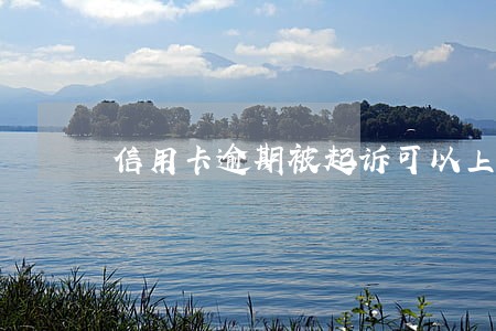信用卡逾期被起诉可以上诉么 信用卡逾期被起诉可以上诉么