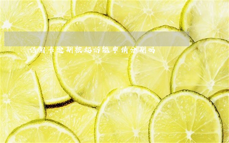 信用卡逾期被起诉能申请分期吗