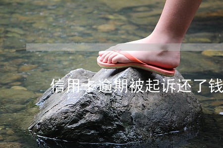 信用卡逾期被起诉还了钱 信用卡逾期被起诉还了钱