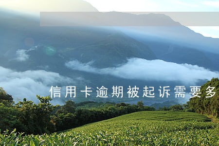 信用卡逾期被起诉需要多久开庭 信用卡逾期被起诉需要多久开庭