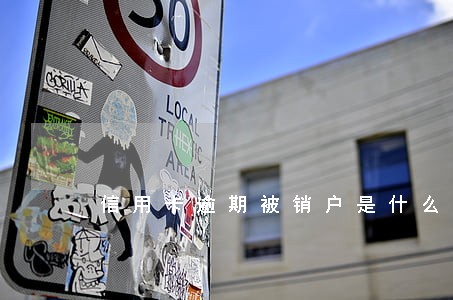 信用卡逾期被销户是什么状态 信用卡逾期被销户是什么状态