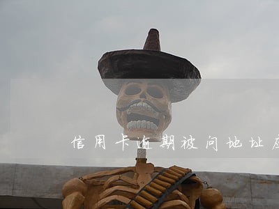 信用卡逾期被问地址应该说吗 信用卡逾期被问地址应该说吗