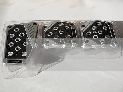 信用卡逾期要去还吗