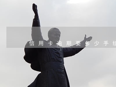 信用卡逾期要多少手续费多少 信用卡逾期要多少手续费多少