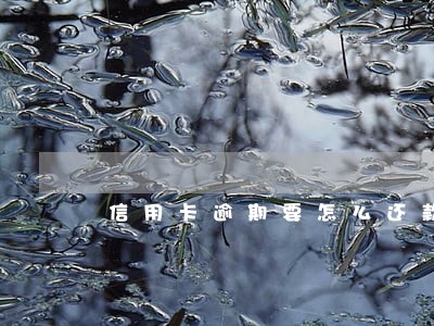信用卡逾期要怎么还款吗 信用卡逾期要怎么还款吗