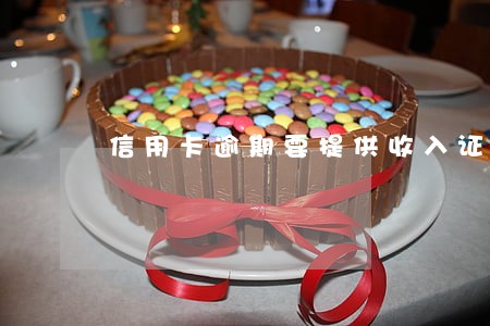 信用卡逾期要提供收入证明 信用卡逾期要提供收入证明