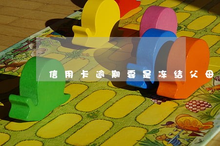 信用卡逾期要是冻结父母的房产 信用卡逾期要是冻结父母的房产